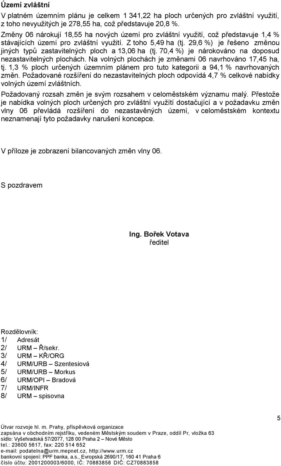 29,6 %) je řešeno změnou jiných typů zastavitelných ploch a 13,06 ha (tj. 70,4 %) je nárokováno na doposud nezastavitelných plochách. Na volných plochách je změnami 06 navrhováno 17,45 ha, tj.