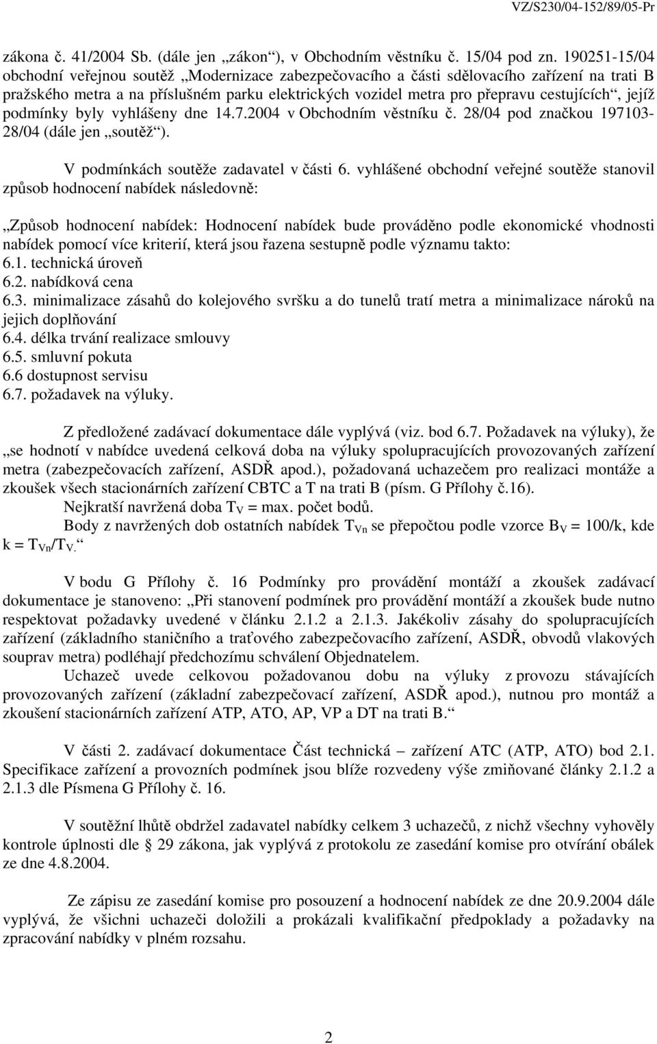 jejíž podmínky byly vyhlášeny dne 14.7.2004 v Obchodním věstníku č. 28/04 pod značkou 197103 28/04 (dále jen soutěž ). V podmínkách soutěže zadavatel v části 6.