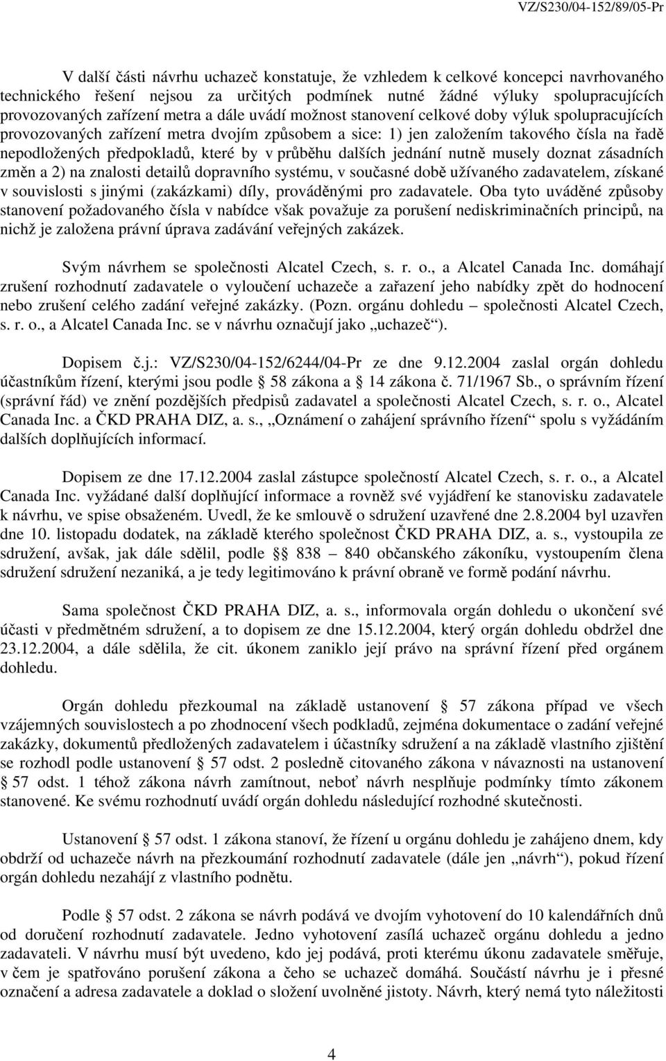 průběhu dalších jednání nutně musely doznat zásadních změn a 2) na znalosti detailů dopravního systému, v současné době užívaného zadavatelem, získané v souvislosti s jinými (zakázkami) díly,