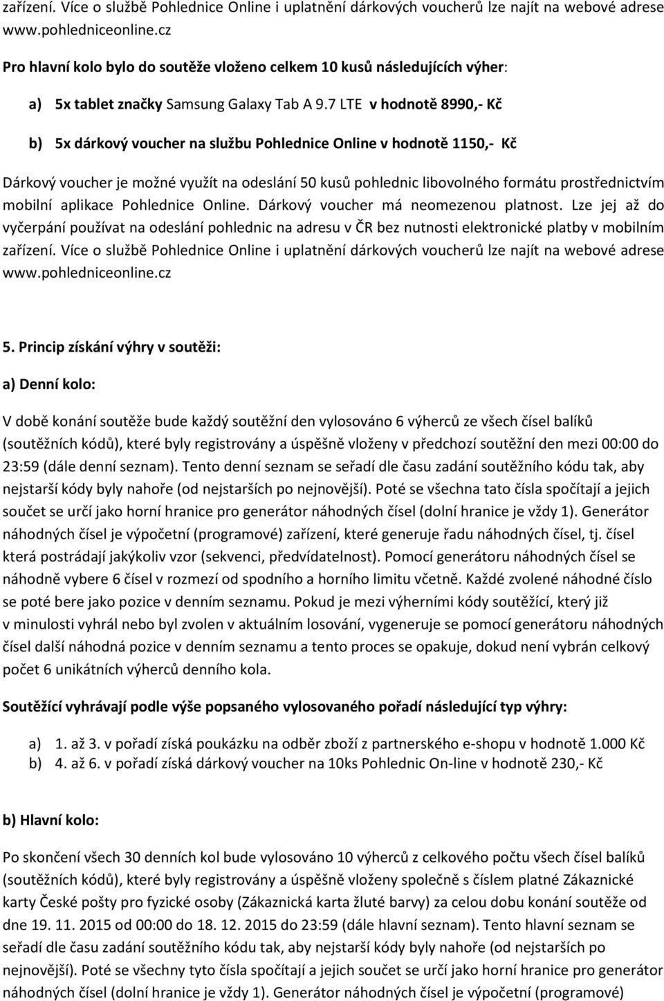 7 LTE v hodnotě 8990,- Kč b) 5x dárkový voucher na službu Pohlednice Online v hodnotě 1150,- Kč Dárkový voucher je možné využít na odeslání 50 kusů pohlednic libovolného formátu prostřednictvím