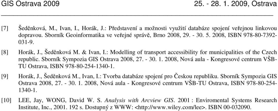 2008, Nová aula - Kongresové centrum VŠB- TU Ostrava, ISBN 978-80-254-1340-1. [9] Horák, J., Šeděnková M., Ivan, I.: Tvorba databáze spojení pro Českou republiku.