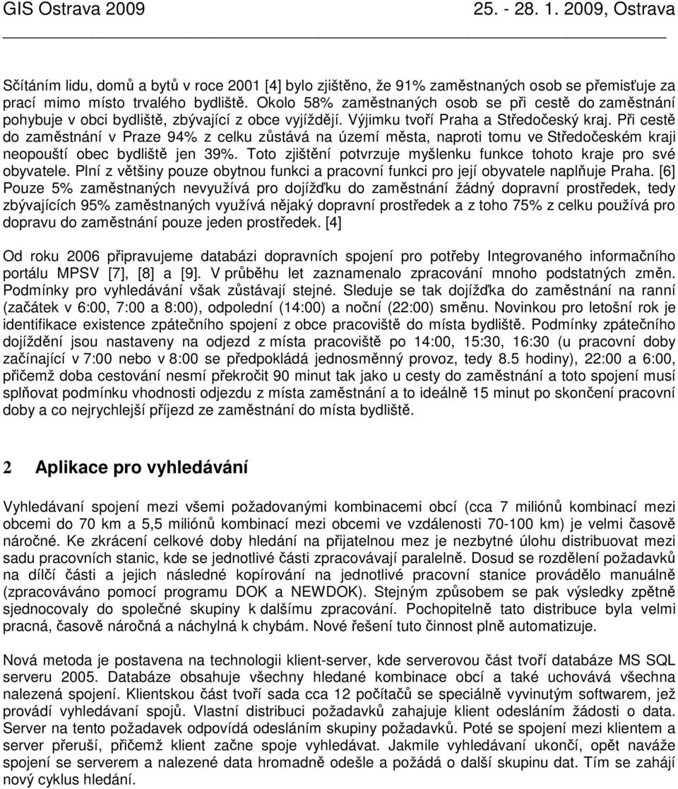 Při cestě do zaměstnání v Praze 94% z celku zůstává na území města, naproti tomu ve Středočeském kraji neopouští obec bydliště jen 39%.