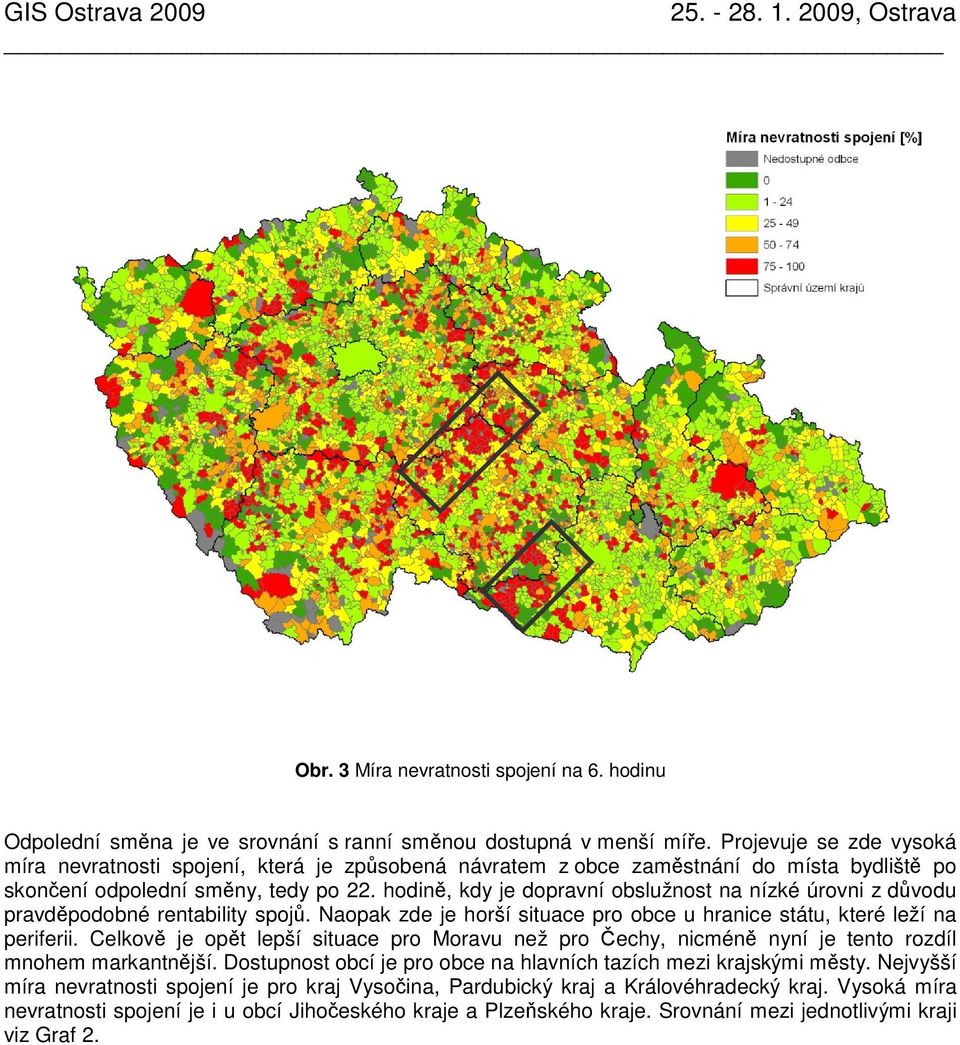 hodině, kdy je dopravní obslužnost na nízké úrovni z důvodu pravděpodobné rentability spojů. Naopak zde je horší situace pro obce u hranice státu, které leží na periferii.