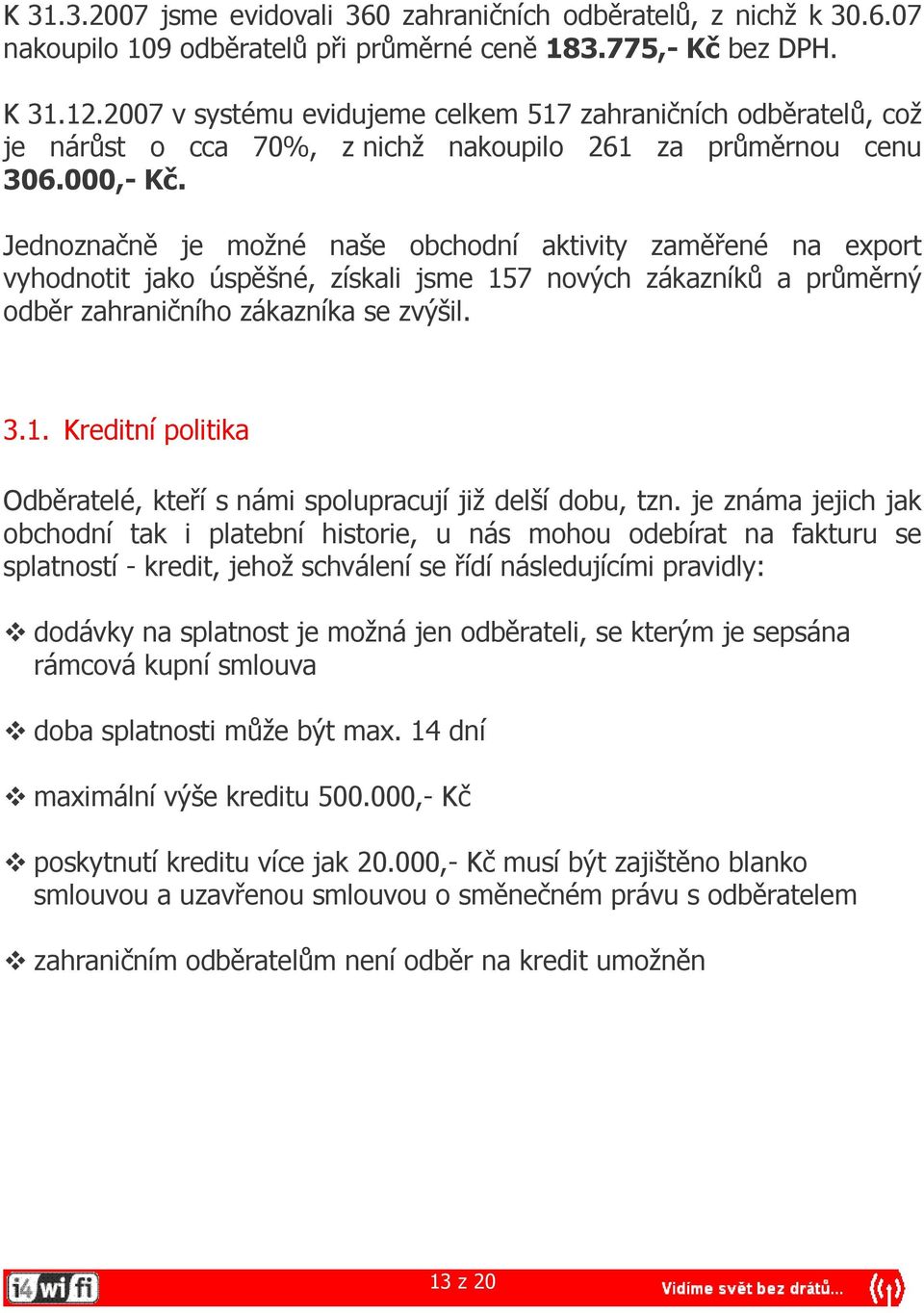 Jednoznačně je možné naše obchodní aktivity zaměřené na export vyhodnotit jako úspěšné, získali jsme 157 nových zákazníků a průměrný odběr zahraničního zákazníka se zvýšil. 3.1. Kreditní politika Odběratelé, kteří s námi spolupracují již delší dobu, tzn.