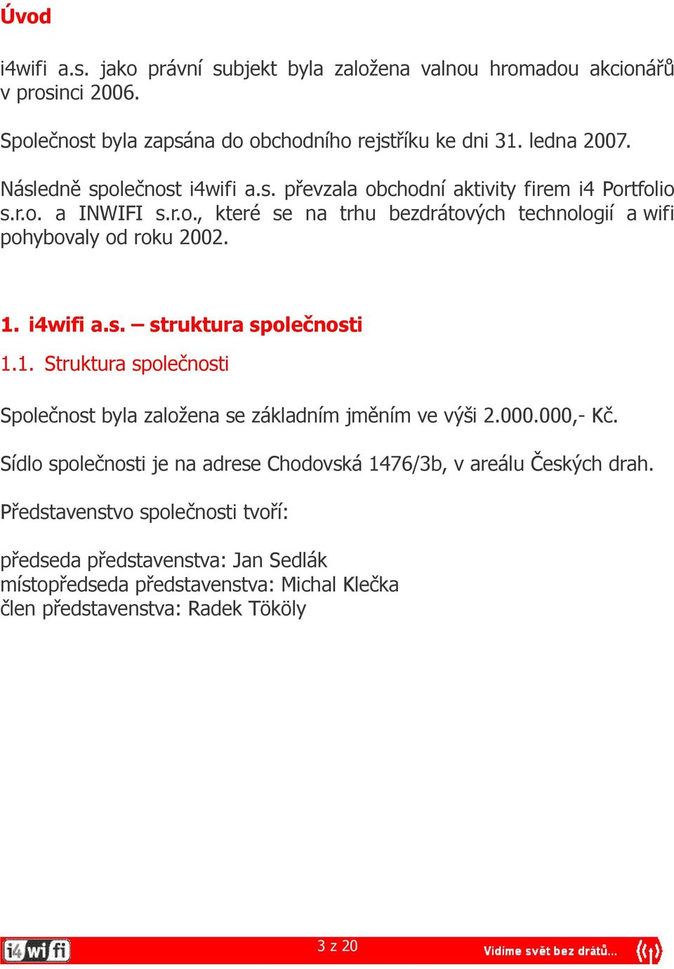 1. i4wifi a.s. struktura společnosti 1.1. Struktura společnosti Společnost byla založena se základním jměním ve výši 2.000.000,- Kč.