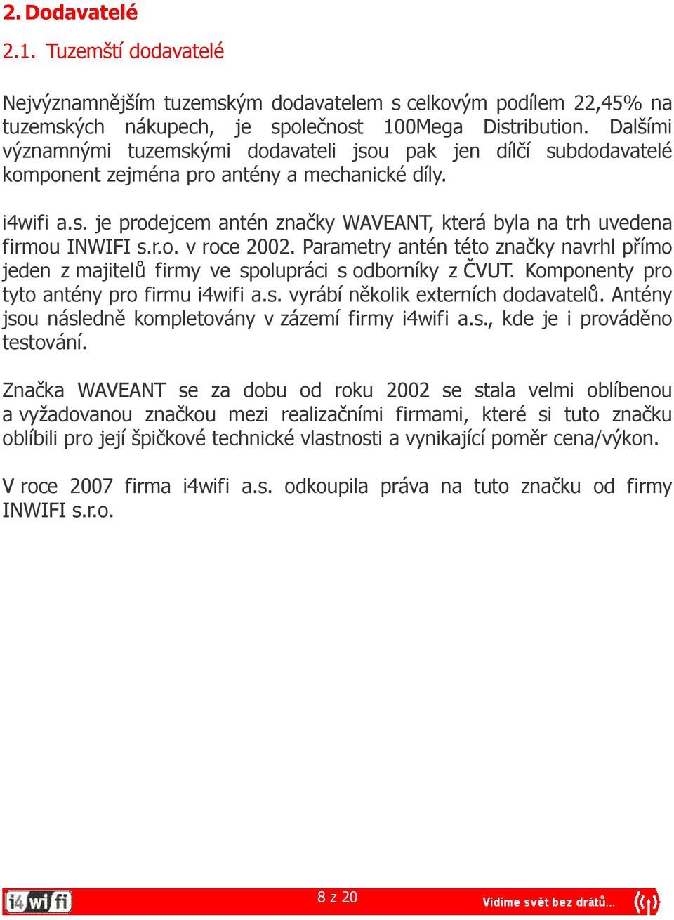 r.o. v roce 2002. Parametry antén této značky navrhl přímo jeden z majitelů firmy ve spolupráci s odborníky z ČVUT. Komponenty pro tyto antény pro firmu i4wifi a.s. vyrábí několik externích dodavatelů.