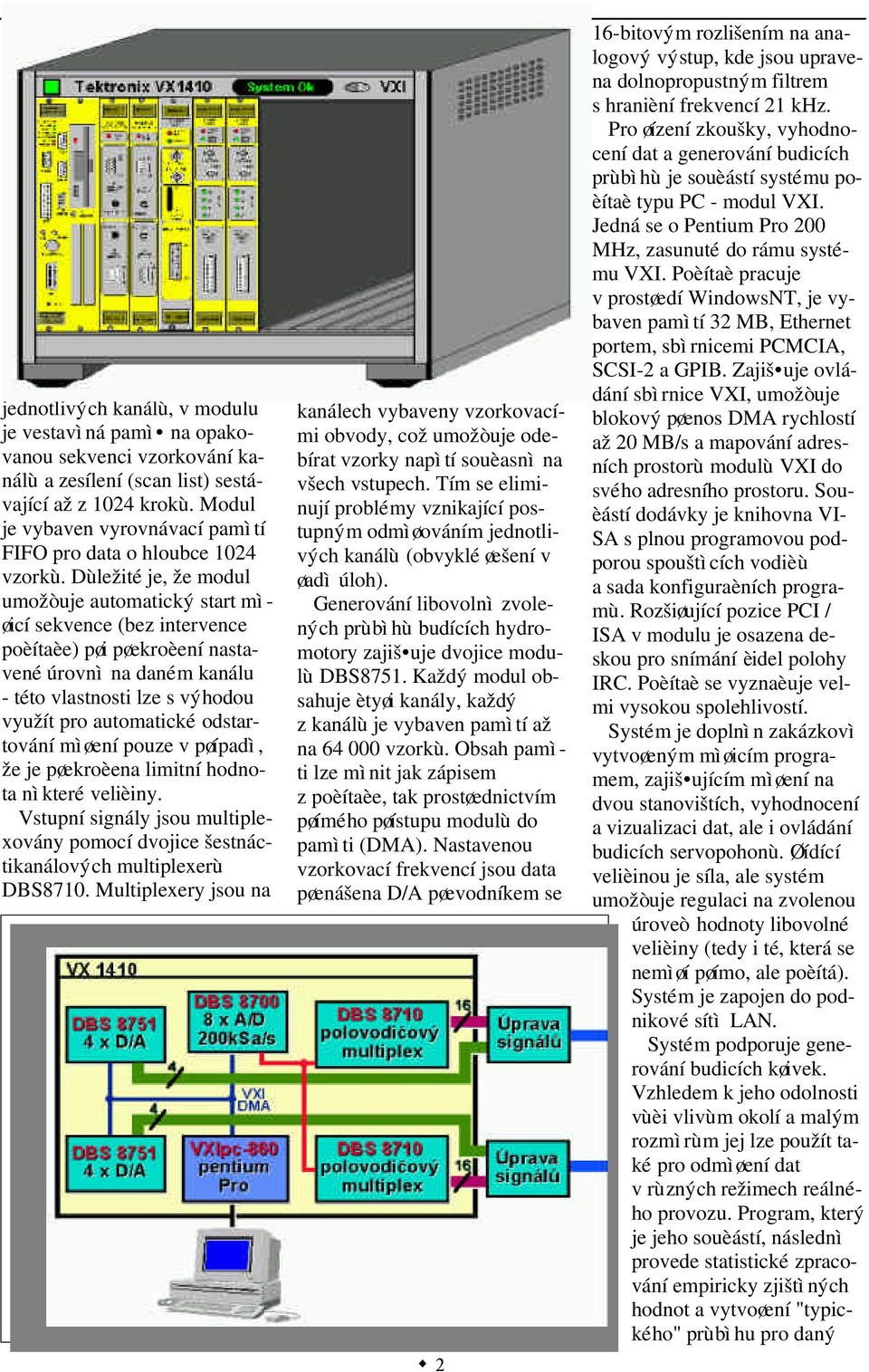 Dùležité je, že modul umožòuje automatický start mìøicí sekvence (bez intervence poèítaèe) pøi pøekroèení nastavené úrovnì na daném kanálu - této vlastnosti lze s výhodou využít pro automatické