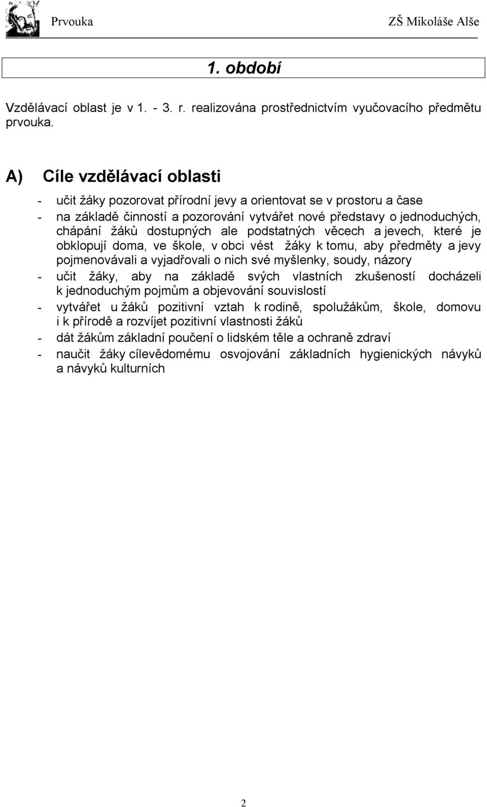 podstatných věcech a jevech, které je obklopují doma, ve škole, v obci vést žáky k tomu, aby předměty a jevy pojmenovávali a vyjadřovali o nich své myšlenky, soudy, názory - učit žáky, aby na základě