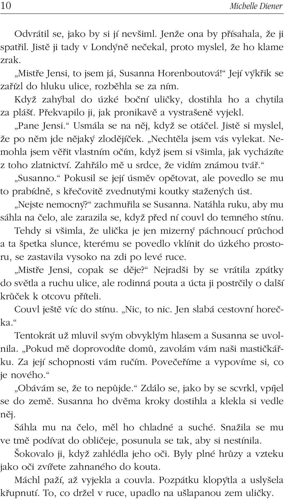 Překvapilo ji, jak pronikavě a vystrašeně vyjekl. Pane Jensi. Usmála se na něj, když se otáčel. Jistě si myslel, že po něm jde nějaký zlodějíček. Nechtěla jsem vás vylekat.