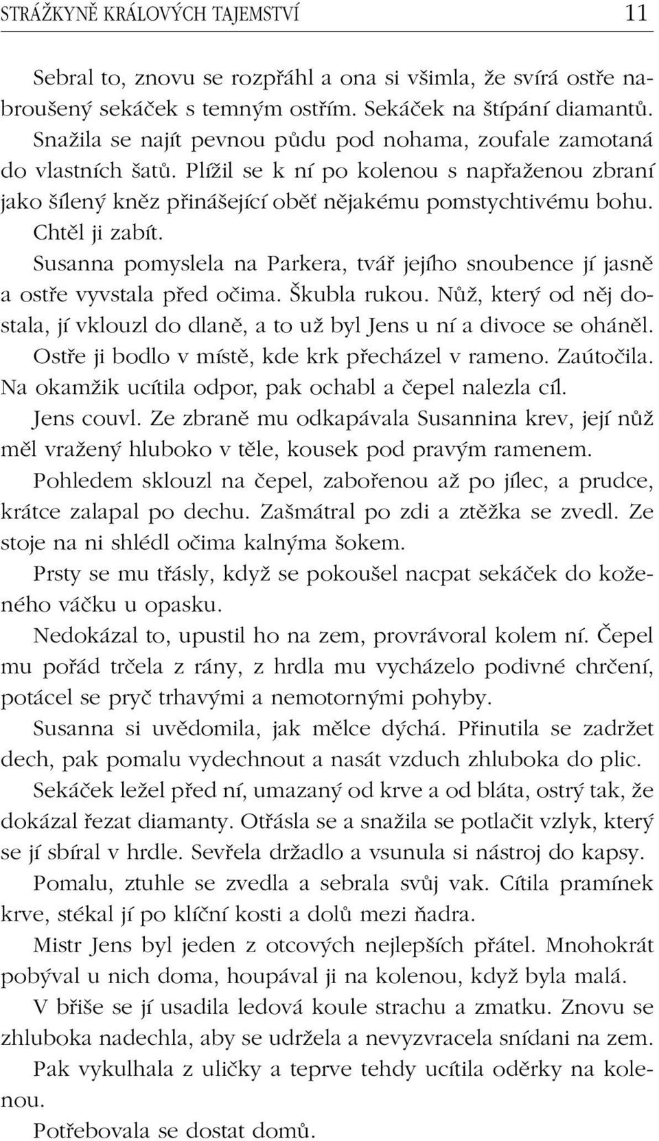 Chtěl ji zabít. Susanna pomyslela na Parkera, tvář jejího snoubence jí jasně a ostře vyvstala před očima. Škubla rukou.