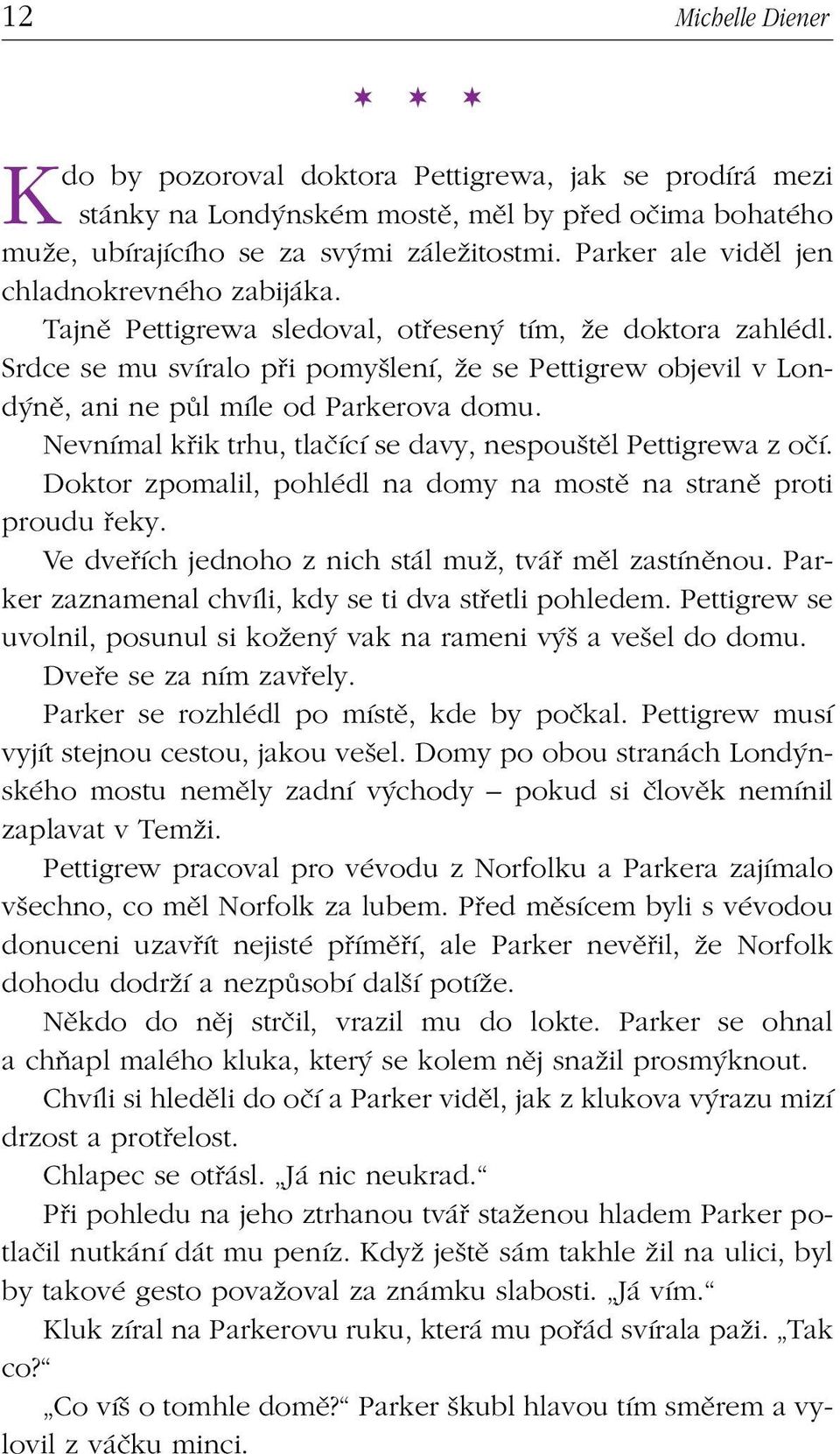 Srdce se mu svíralo při pomyšlení, že se Pettigrew objevil v Londýně, ani ne půl míle od Parkerova domu. Nevnímal křik trhu, tlačící se davy, nespouštěl Pettigrewa z očí.