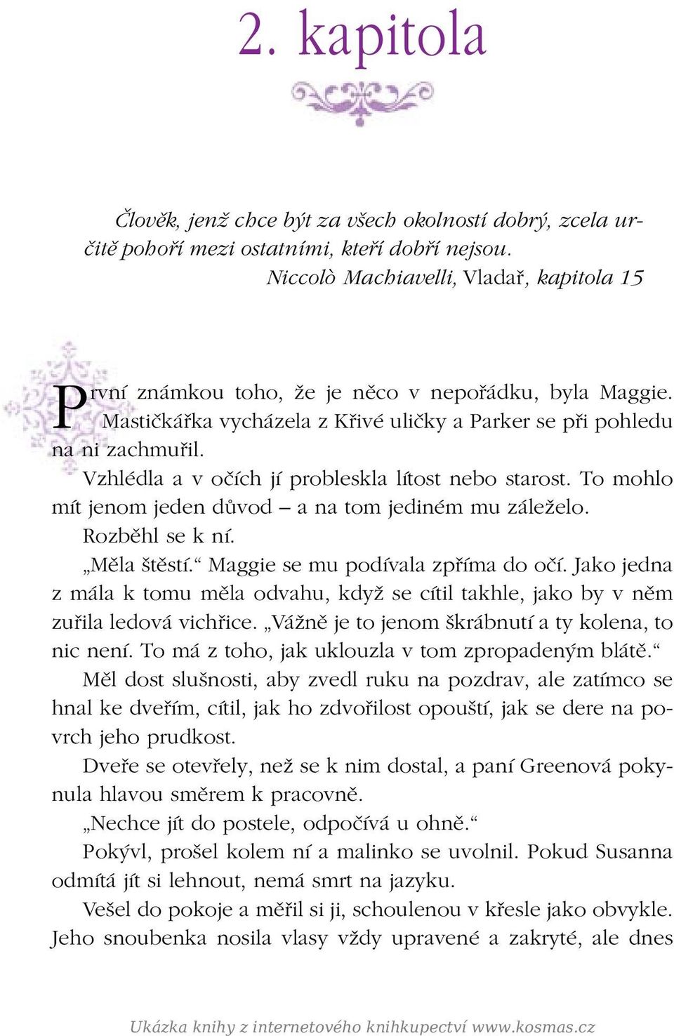 Vzhlédla a v očích jí probleskla lítost nebo starost. To mohlo mít jenom jeden důvod a na tom jediném mu záleželo. Rozběhl se k ní. Měla štěstí. Maggie se mu podívala zpříma do očí.