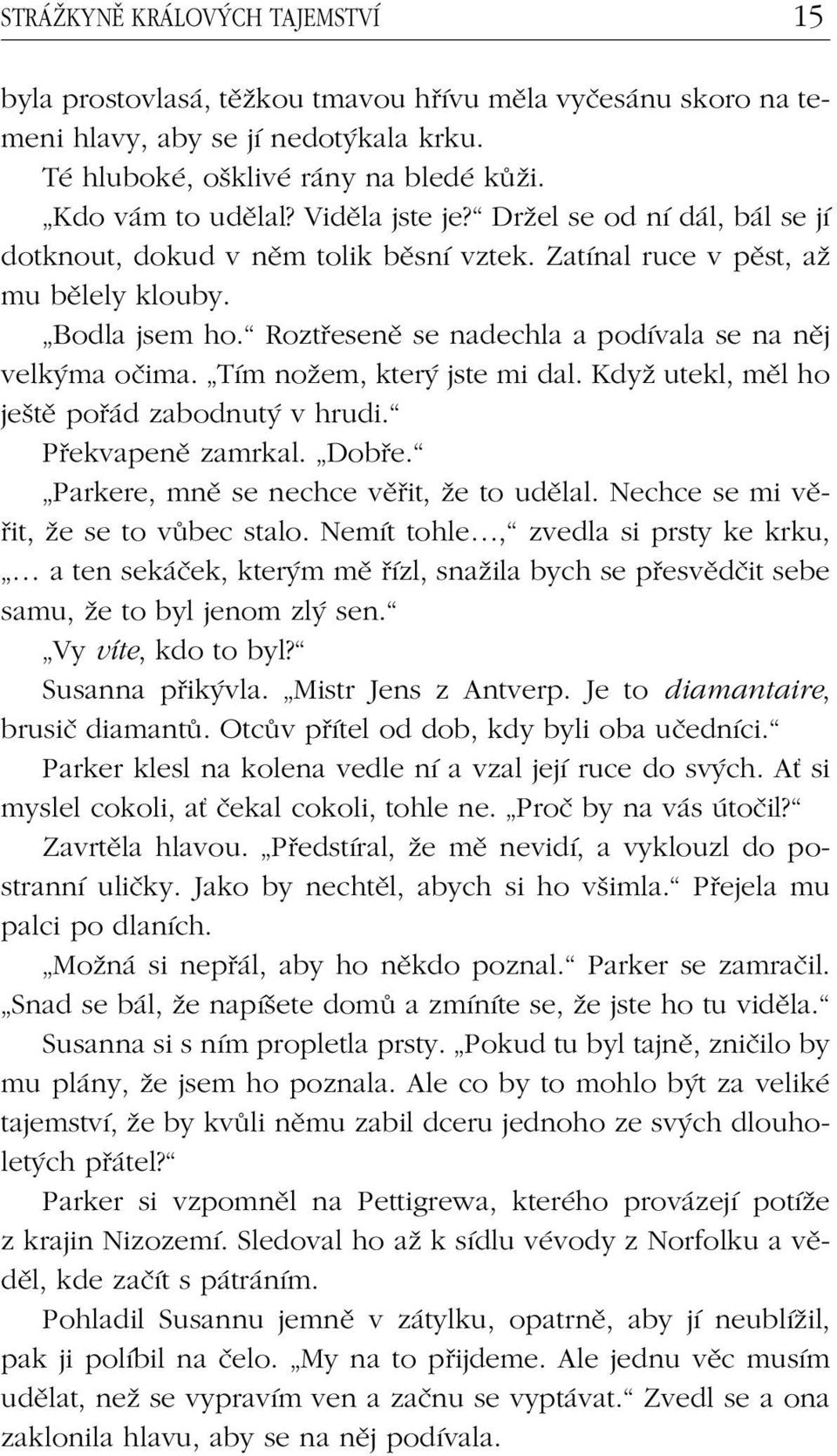 Roztřeseně se nadechla a podívala se na něj velkýma očima. Tím nožem, který jste mi dal. Když utekl, měl ho ještě pořád zabodnutý v hrudi. Překvapeně zamrkal. Dobře.