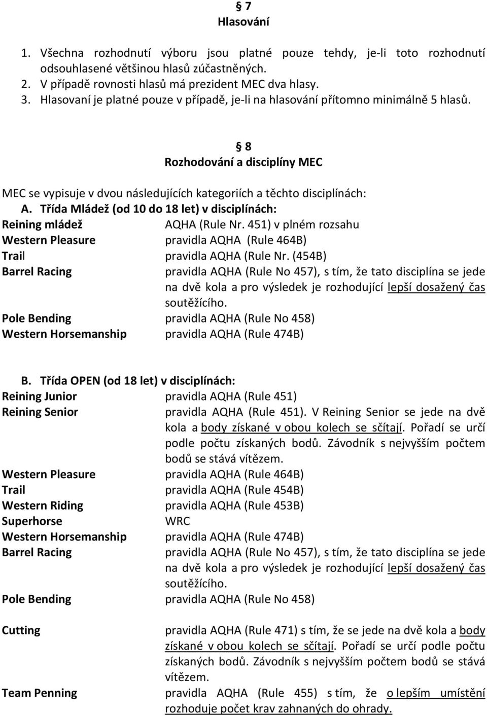 Třída Mládež (od 10 do 18 let) v disciplínách: Reining mládež AQHA (Rule Nr. 451) v plném rozsahu Western Pleasure pravidla AQHA (Rule 464B) Trail pravidla AQHA (Rule Nr.