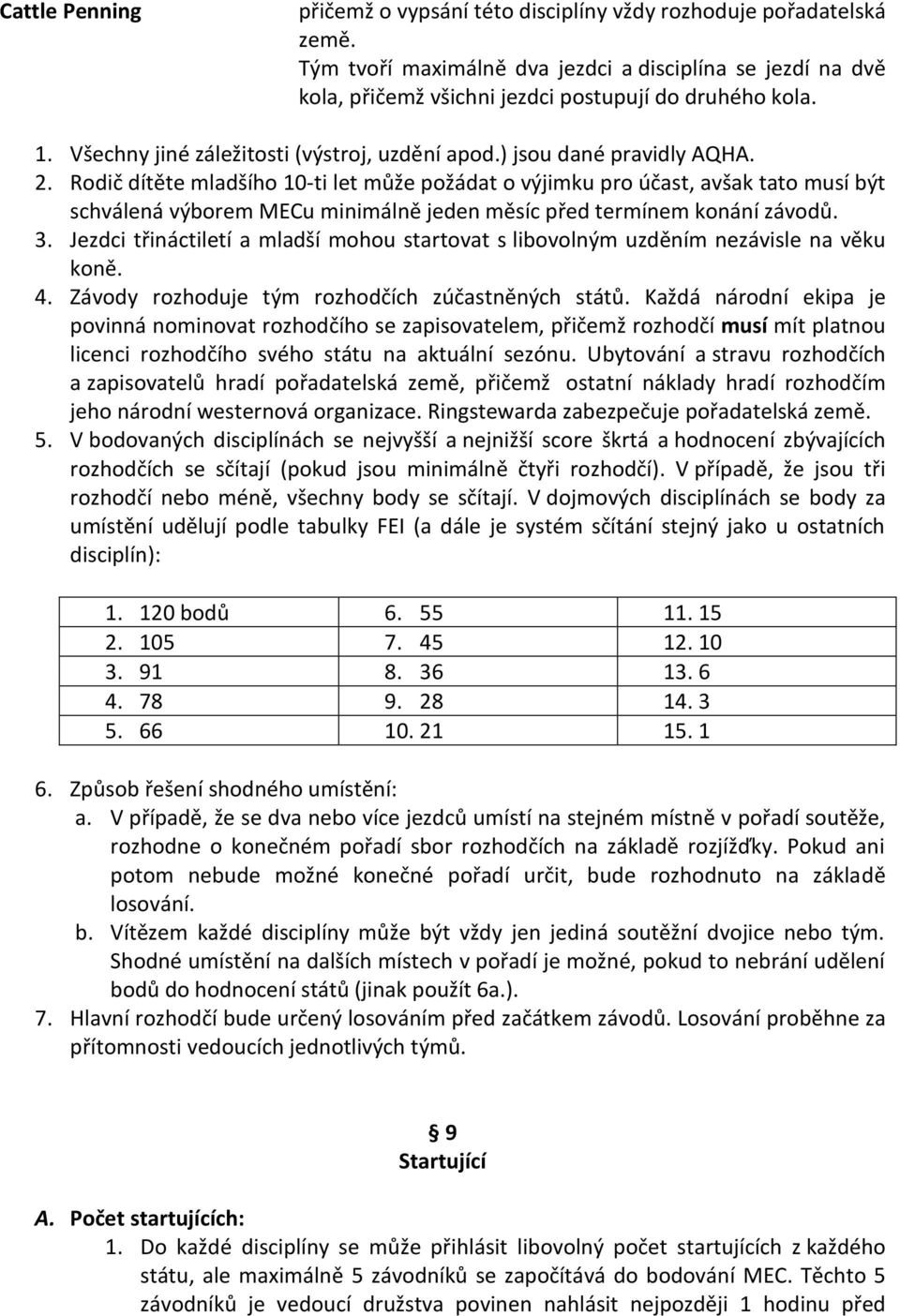 Rodič dítěte mladšího 10-ti let může požádat o výjimku pro účast, avšak tato musí být schválená výborem MECu minimálně jeden měsíc před termínem konání závodů. 3.