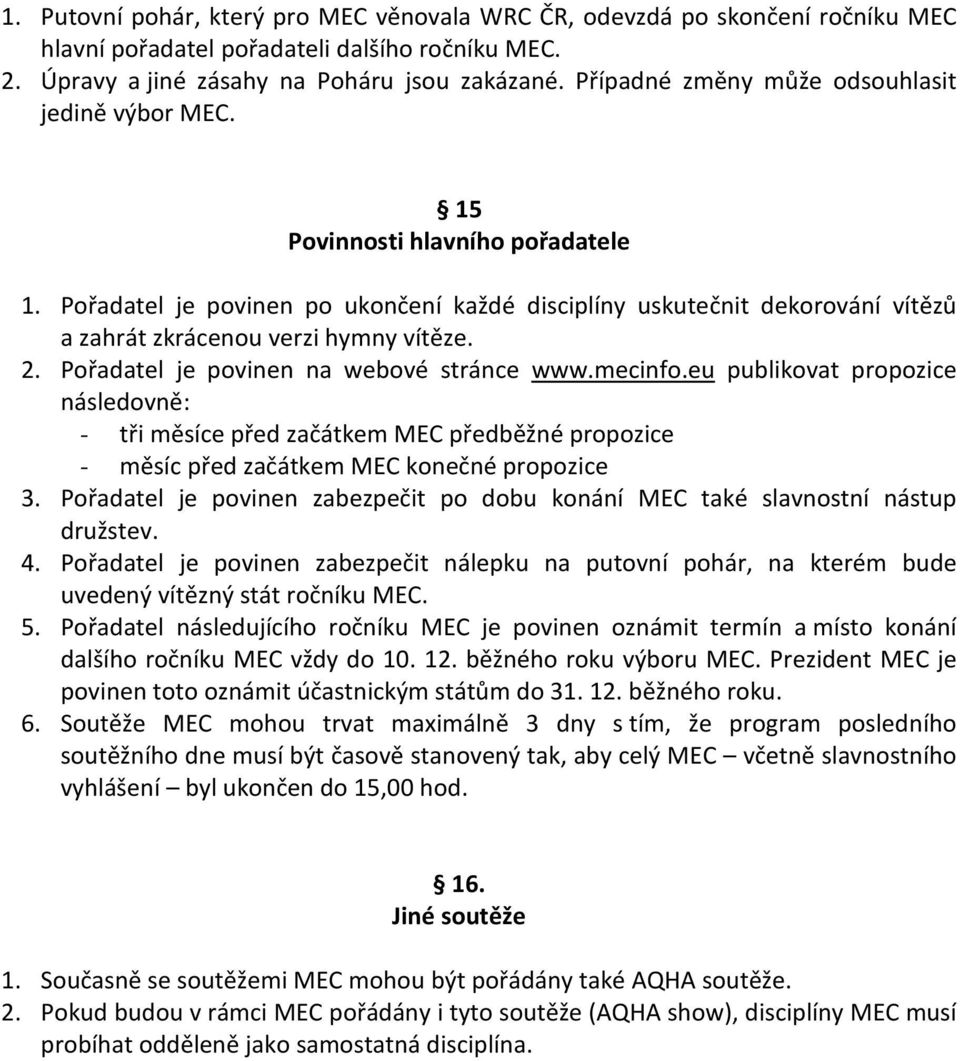 Pořadatel je povinen po ukončení každé disciplíny uskutečnit dekorování vítězů a zahrát zkrácenou verzi hymny vítěze. 2. Pořadatel je povinen na webové stránce www.mecinfo.