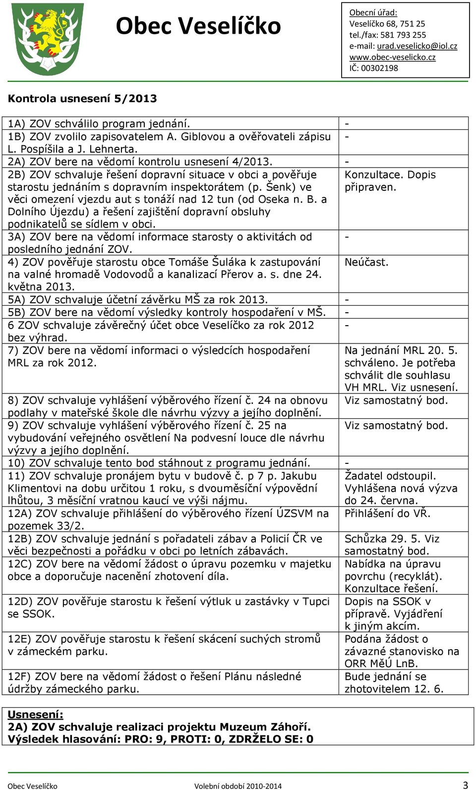 věci omezení vjezdu aut s tonáží nad 12 tun (od Oseka n. B. a Dolního Újezdu) a řešení zajištění dopravní obsluhy podnikatelů se sídlem v obci.