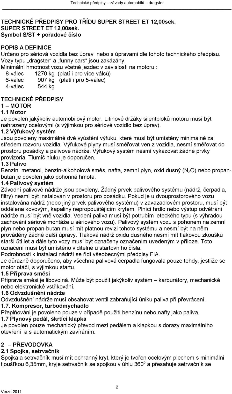 Minimální hmotnost vozu včetně jezdec v závislosti na motoru : 8-válec 1270 kg (platí i pro více válců) 6-válec 907 kg (platí i pro 5-válec) 4-válec 544 kg TECHNICKÉ PŘEDPISY 1 MOTOR 1.