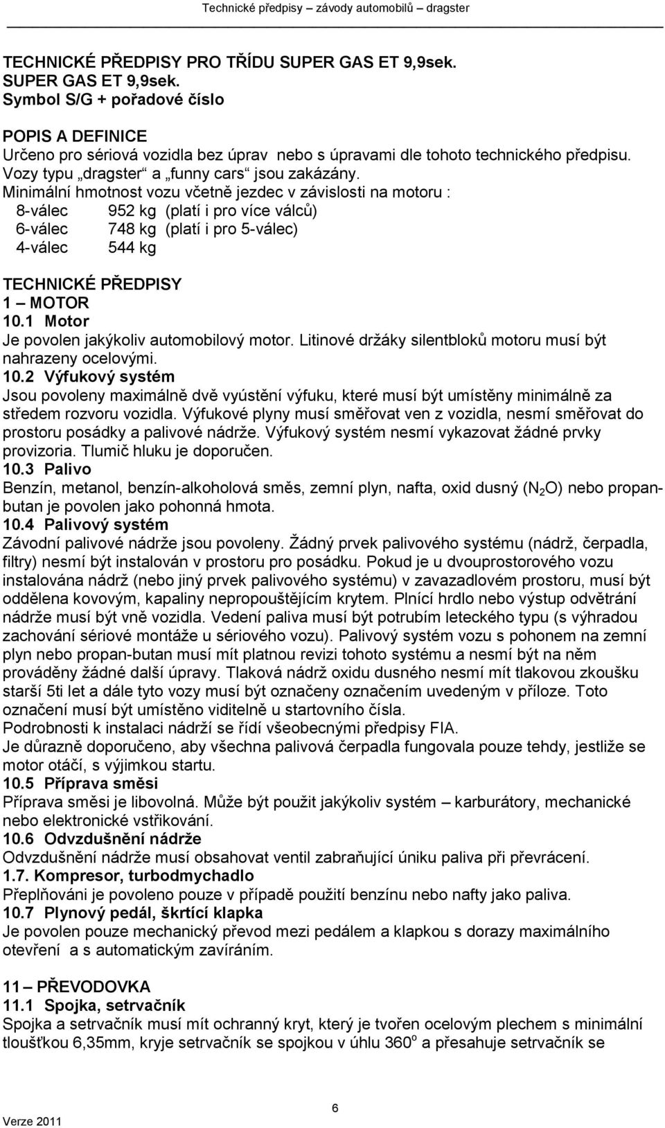 Minimální hmotnost vozu včetně jezdec v závislosti na motoru : 8-válec 952 kg (platí i pro více válců) 6-válec 748 kg (platí i pro 5-válec) 4-válec 544 kg TECHNICKÉ PŘEDPISY 1 MOTOR 10.