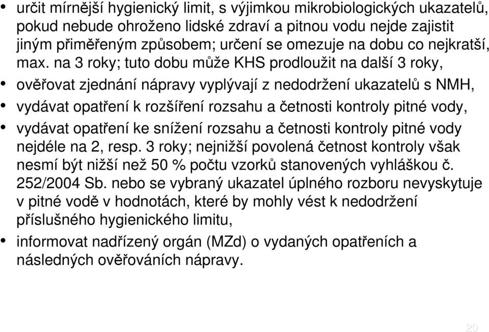 na 3 roky; tuto dobu může KHS prodloužit na další 3 roky, ověřovat zjednání nápravy vyplývají z nedodržení ukazatelů s NMH, vydávat opatření k rozšíření rozsahu a četnosti kontroly pitné vody,