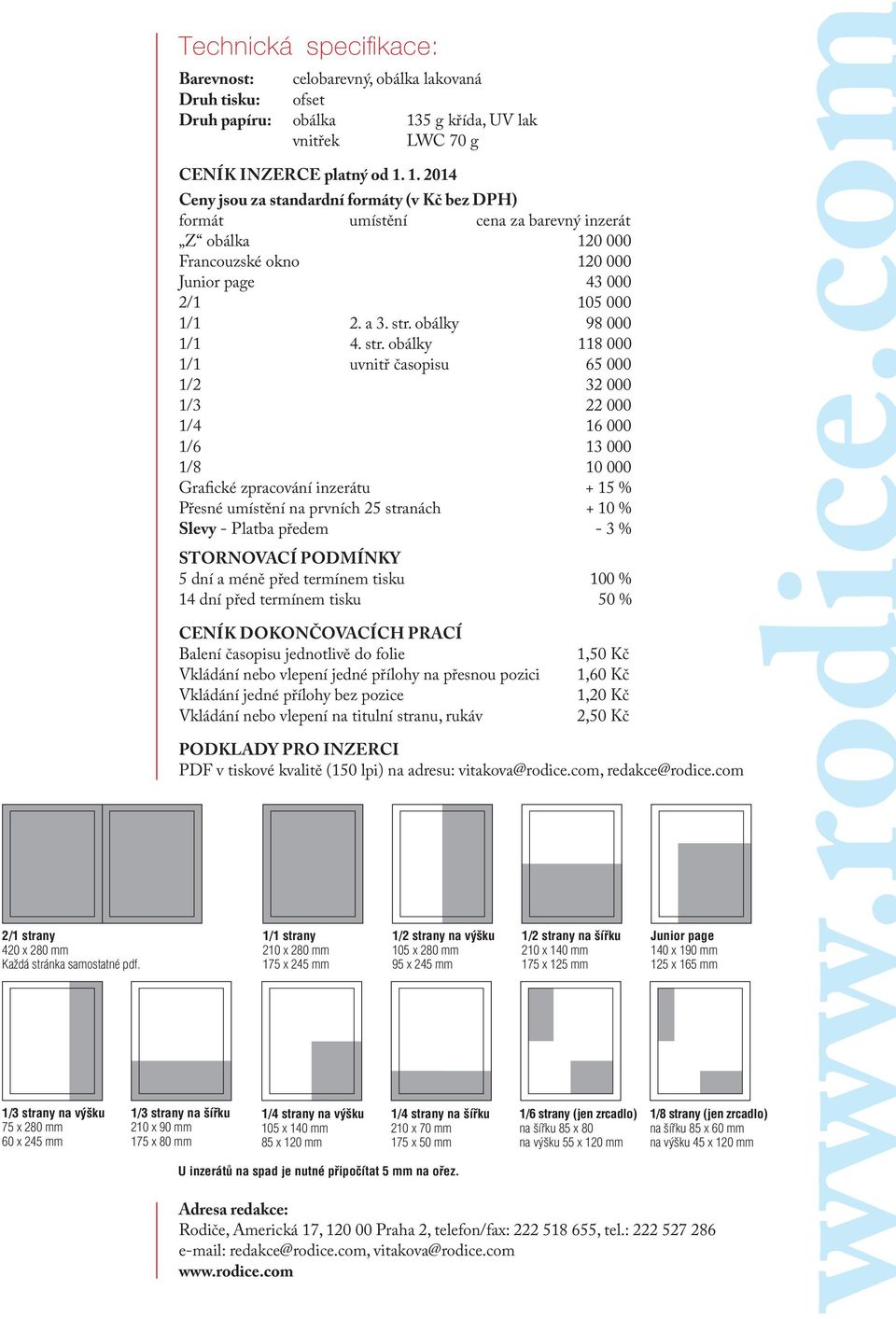 1. 2014 Ceny jsou za standardní formáty (v Kč bez DPH) formát umístění cena za barevný inzerát Z obálka 120 000 Francouzské okno 120 000 Junior page 43 000 2/1 105 000 1/1 2. a 3. str.