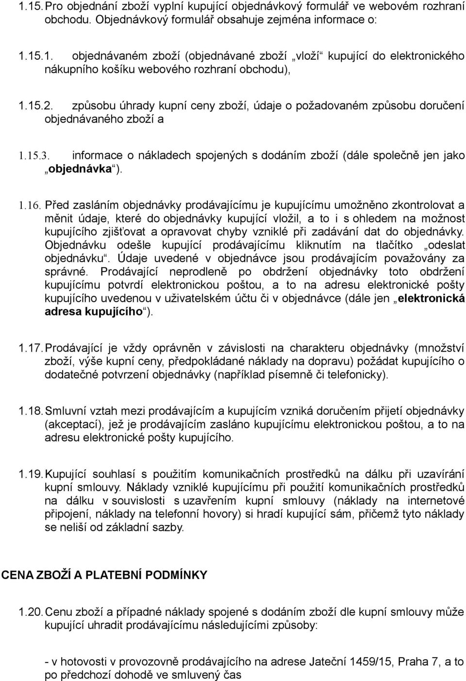 Před zasláním objednávky prodávajícímu je kupujícímu umožněno zkontrolovat a měnit údaje, které do objednávky kupující vložil, a to i s ohledem na možnost kupujícího zjišťovat a opravovat chyby