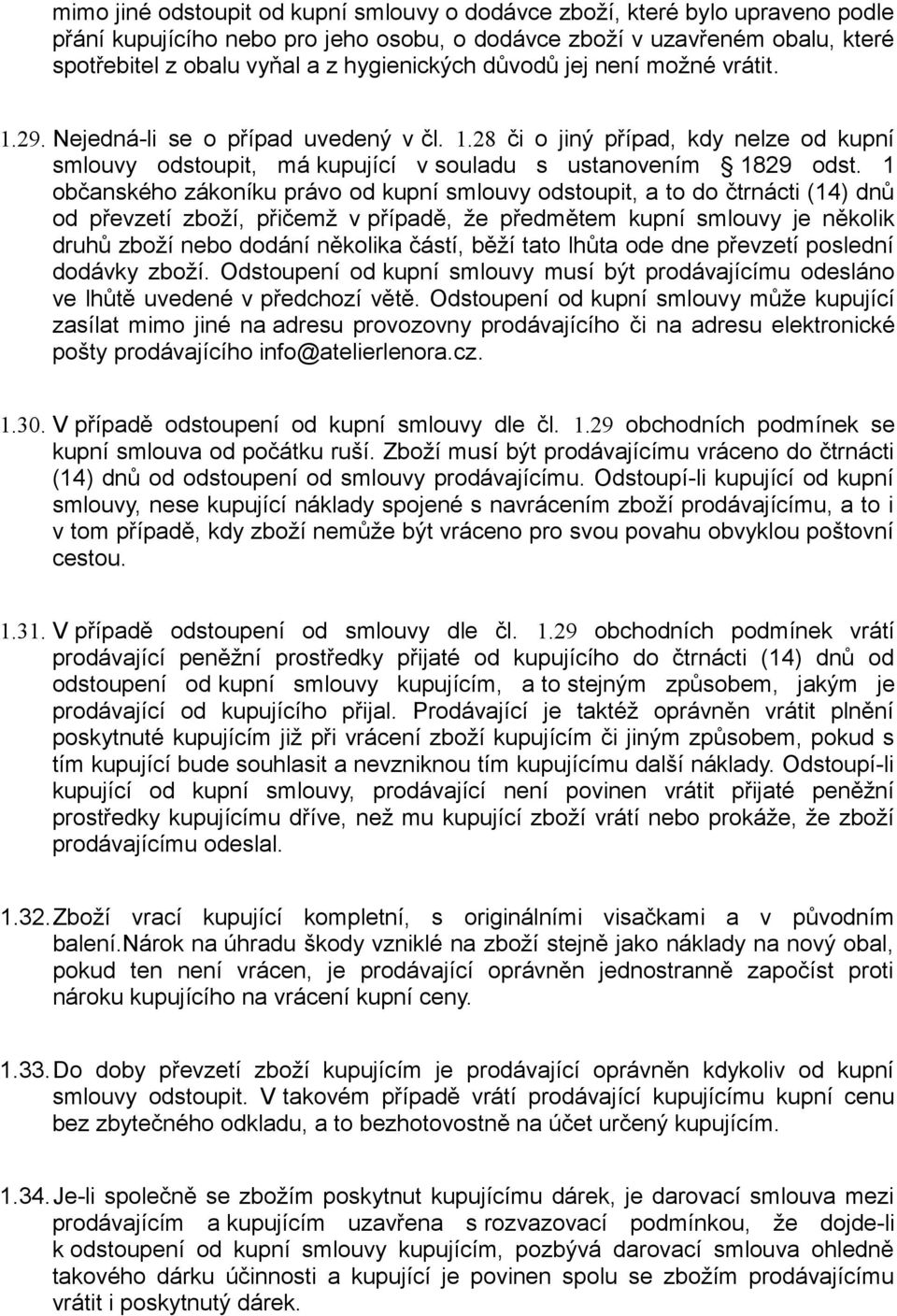 1 občanského zákoníku právo od kupní smlouvy odstoupit, a to do čtrnácti (14) dnů od převzetí zboží, přičemž v případě, že předmětem kupní smlouvy je několik druhů zboží nebo dodání několika částí,