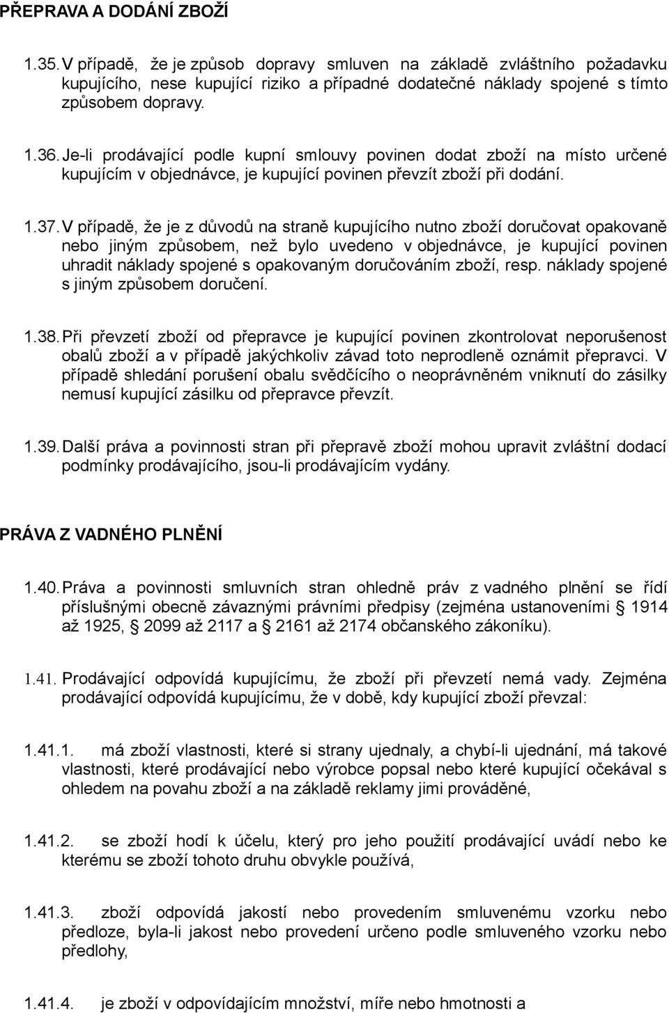 V případě, že je z důvodů na straně kupujícího nutno zboží doručovat opakovaně nebo jiným způsobem, než bylo uvedeno v objednávce, je kupující povinen uhradit náklady spojené s opakovaným doručováním