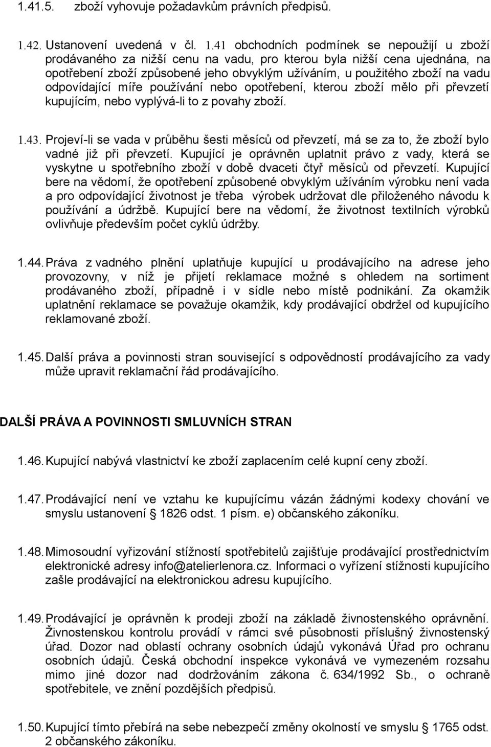 41 obchodních podmínek se nepoužijí u zboží prodávaného za nižší cenu na vadu, pro kterou byla nižší cena ujednána, na opotřebení zboží způsobené jeho obvyklým užíváním, u použitého zboží na vadu