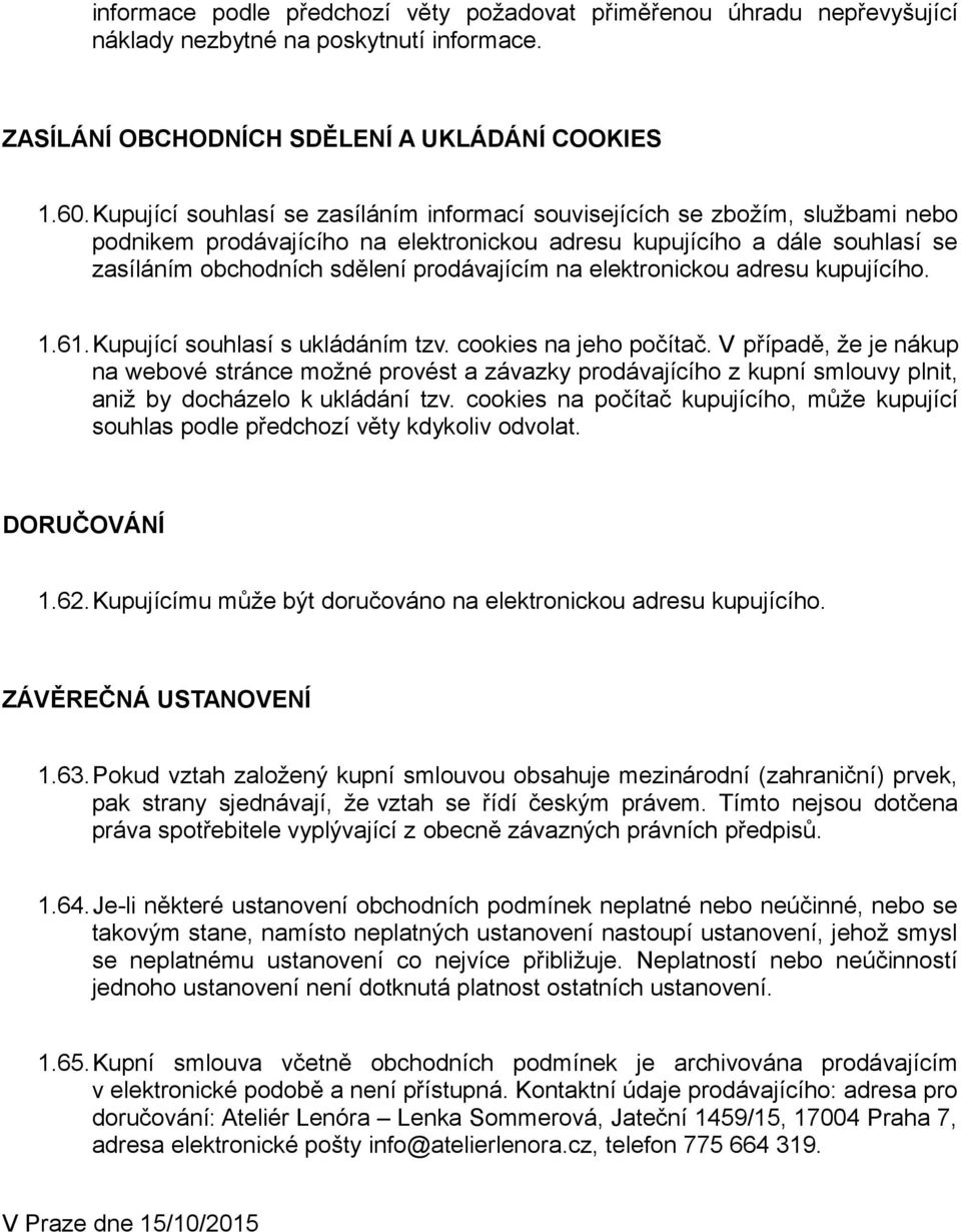 na elektronickou adresu kupujícího. 1.61.Kupující souhlasí s ukládáním tzv. cookies na jeho počítač.