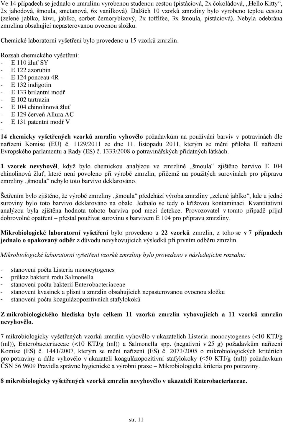 Nebyla odebrána zmrzlina obsahující nepasterovanou ovocnou složku. Chemické laboratorní vyšetření bylo provedeno u 15 vzorků zmrzlin.