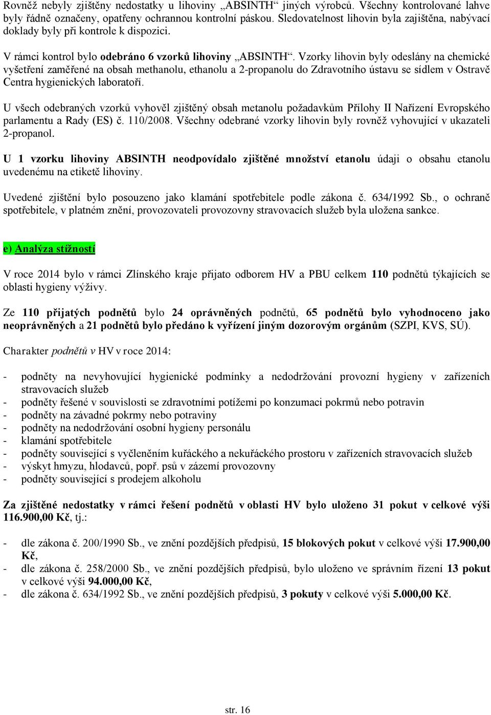 Vzorky lihovin byly odeslány na chemické vyšetření zaměřené na obsah methanolu, ethanolu a 2-propanolu do Zdravotního ústavu se sídlem v Ostravě Centra hygienických laboratoří.