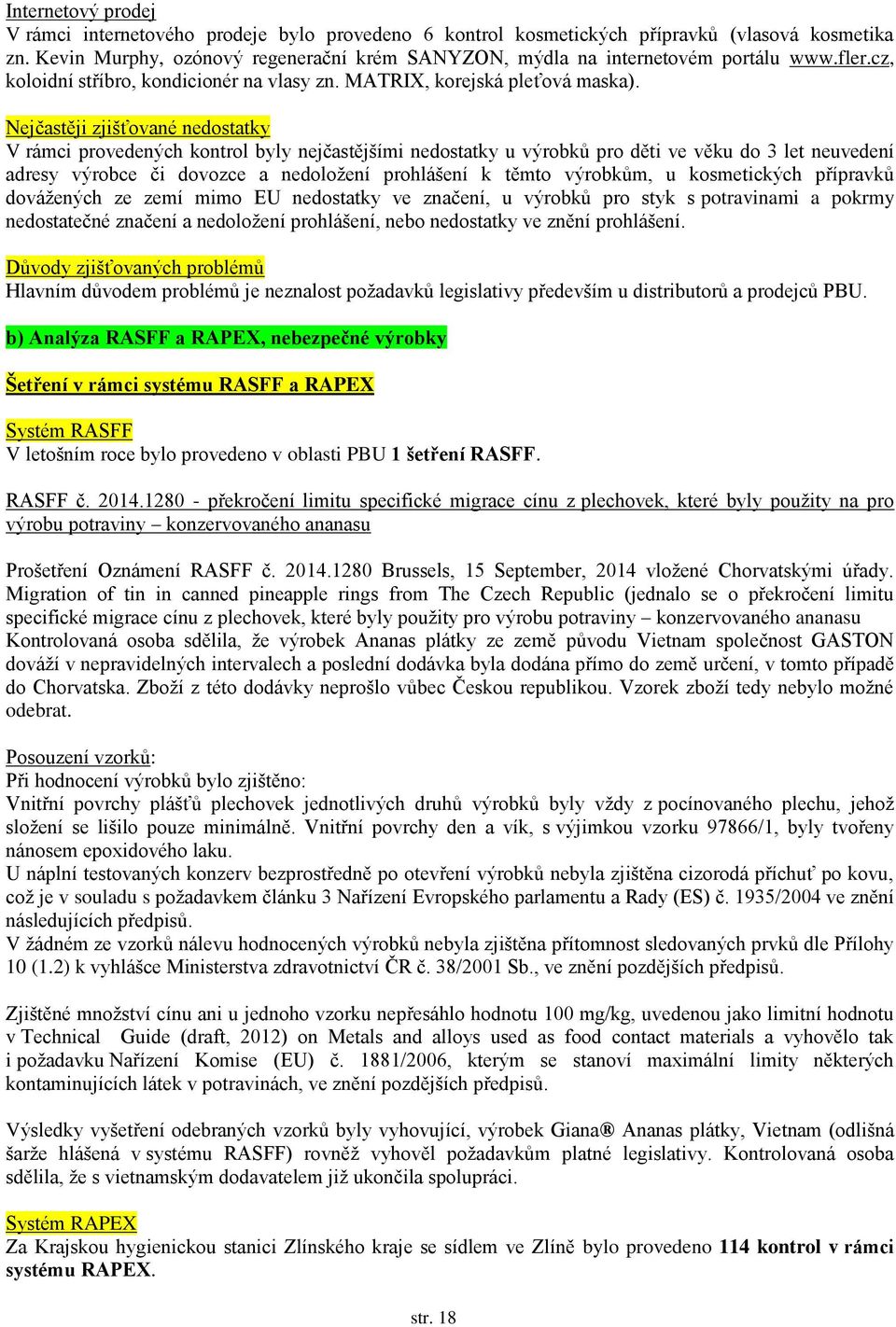 Nejčastěji zjišťované nedostatky V rámci provedených kontrol byly nejčastějšími nedostatky u výrobků pro děti ve věku do 3 let neuvedení adresy výrobce či dovozce a nedoložení prohlášení k těmto