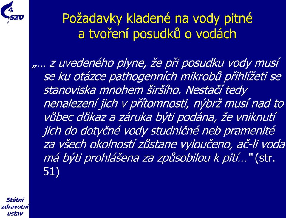 Nestačí tedy nenalezení jich v přítomnosti, nýbrž musí nad to vůbec důkaz a záruka býti podána, že vniknutí