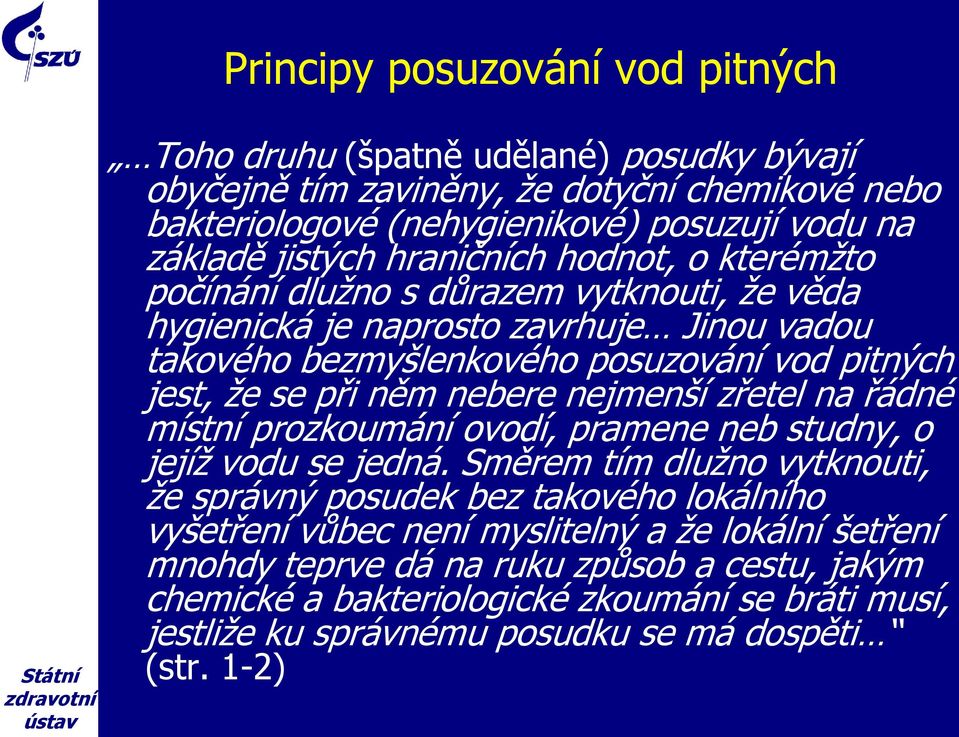 nebere nejmenší zřetel na řádné místní prozkoumání ovodí, pramene neb studny, o jejíž vodu se jedná.