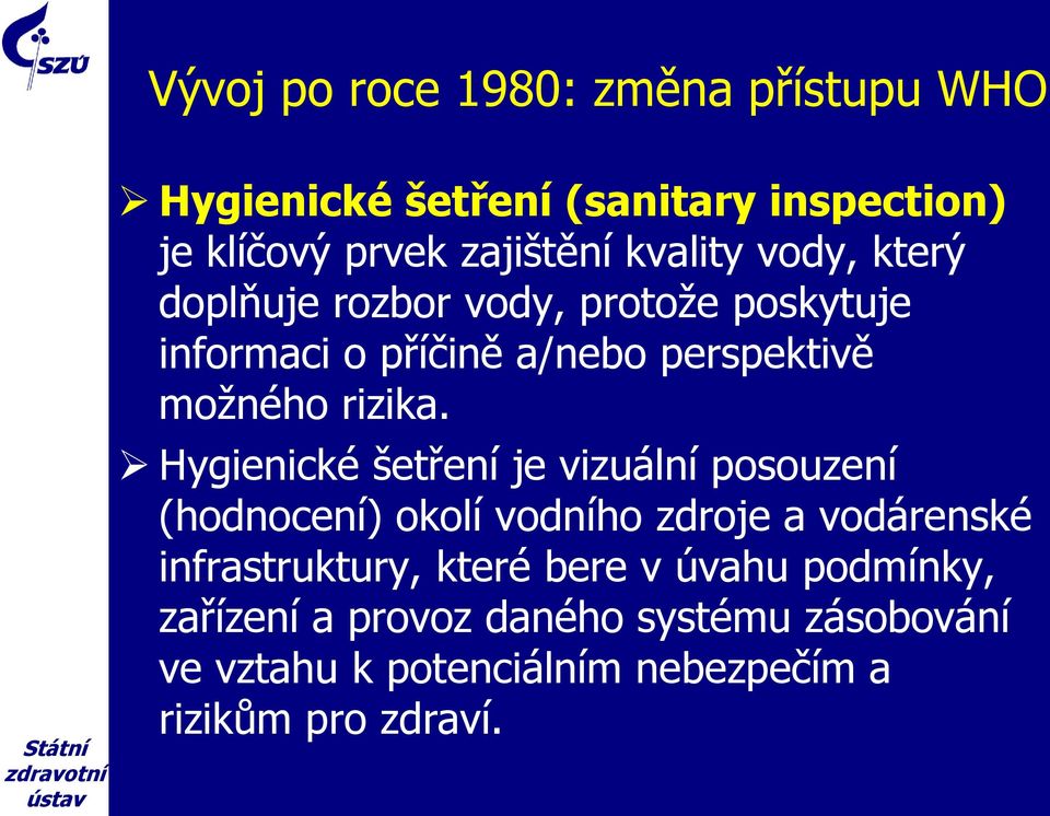 Hygienické šetření je vizuální posouzení (hodnocení) okolí vodního zdroje a vodárenské infrastruktury, které bere