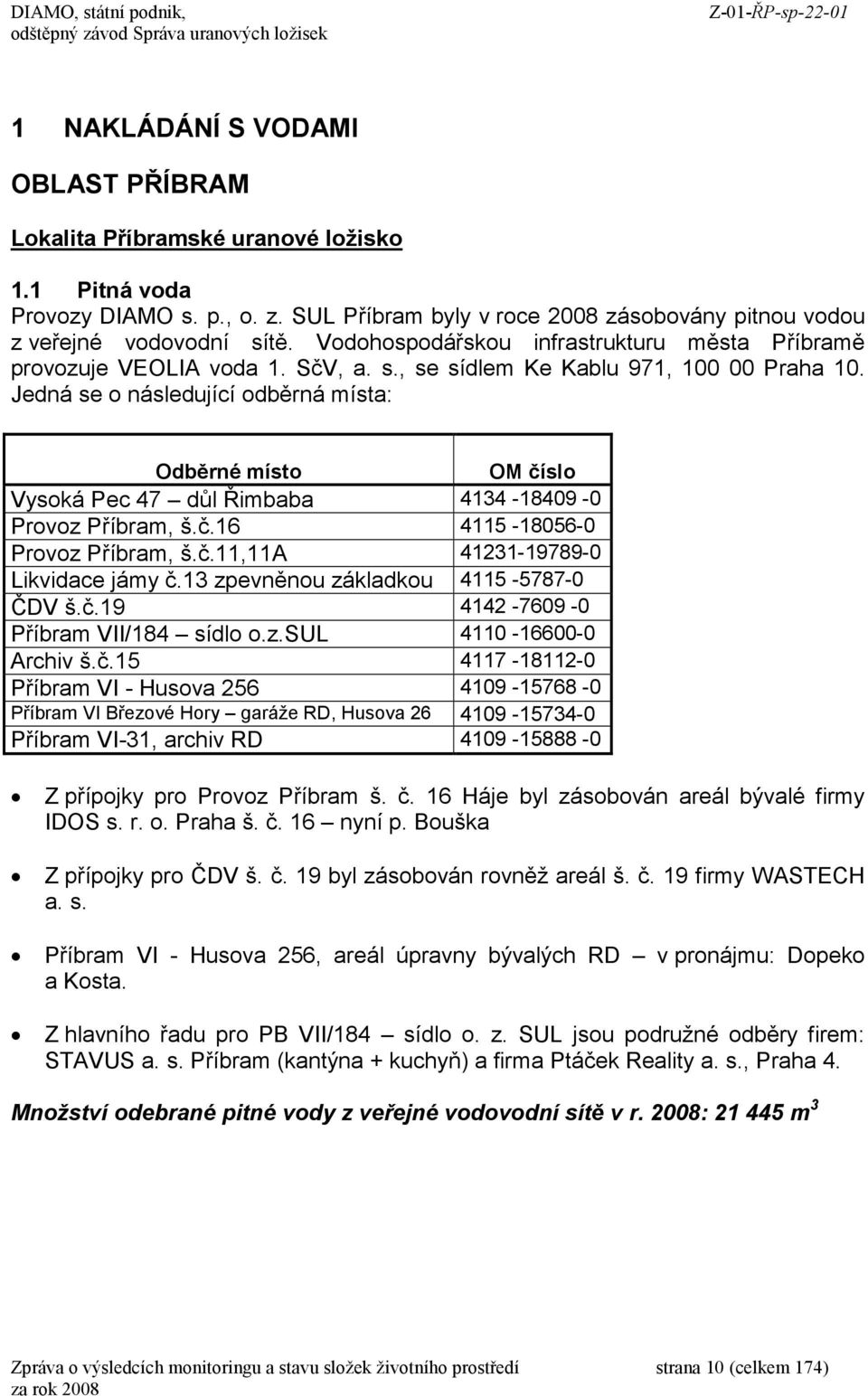 Jedná se o následující odběrná místa: Odběrné místo OM číslo Vysoká Pec 47 důl Řimbaba 4134 18409 0 Provoz Příbram, š.č.16 4115 180560 Provoz Příbram, š.č.11,11a 41231197890 Likvidace jámy č.