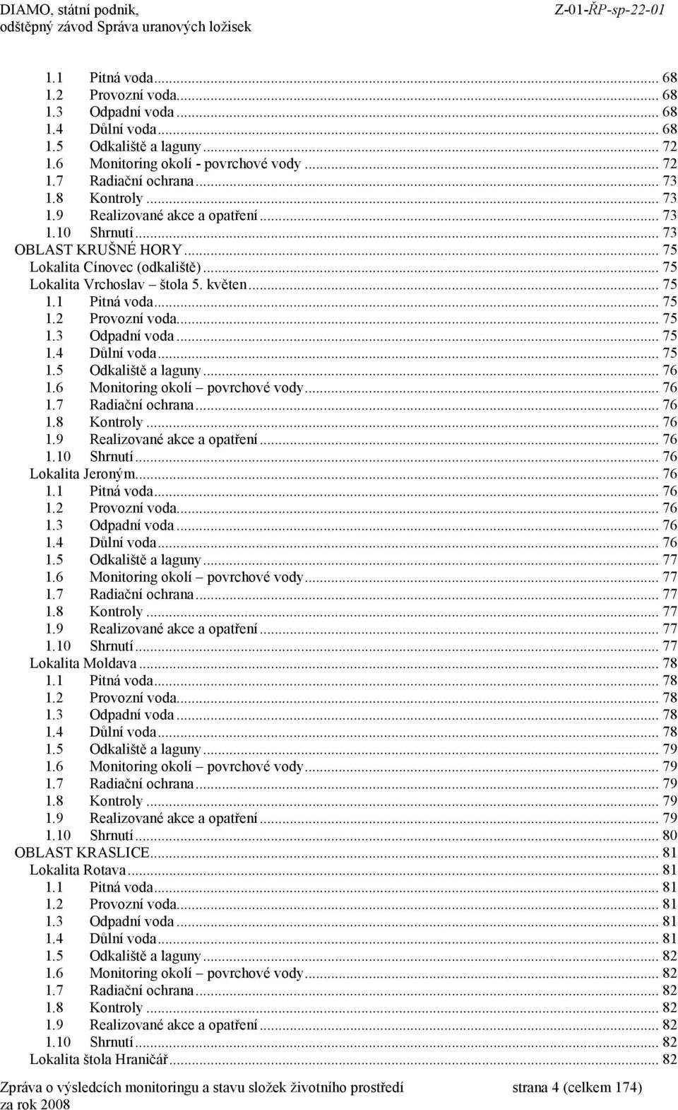 .. 75 1.3 Odpadní voda... 75 1.4 Důlní voda... 75 1.5 Odkaliště a laguny... 76 1.6 Monitoring okolí povrchové vody... 76 1.7 Radiační ochrana... 76 1.8 Kontroly... 76 1.9 Realizované akce a opatření.