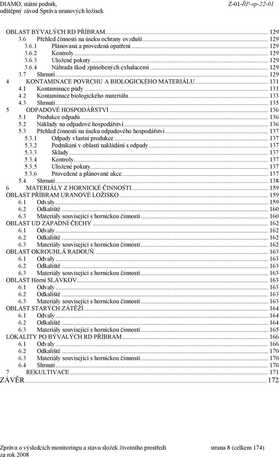 .. 136 5.1 Produkce odpadů... 136 5.2 Náklady na odpadové hospodářství... 136 5.3 Přehled činnosti na úseku odpadového hospodářství... 137 5.3.1 Odpady vlastní produkce... 137 5.3.2 Podnikání v oblasti nakládání s odpady.