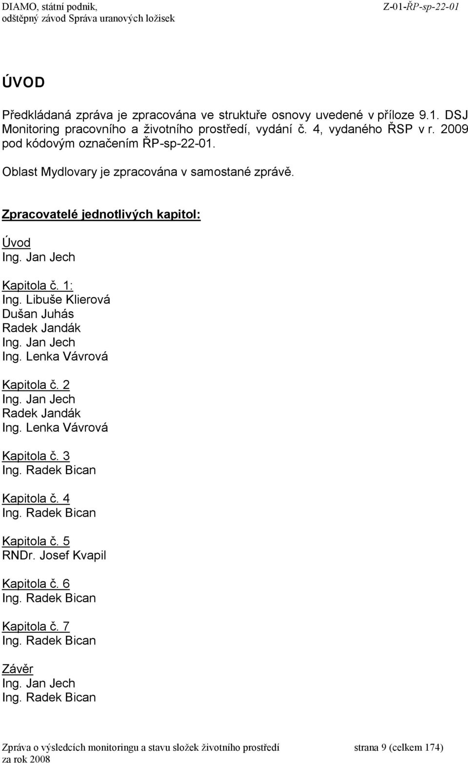 Libuše Klierová Dušan Juhás Radek Jandák Ing. Jan Jech Ing. Lenka Vávrová Kapitola č. 2 Ing. Jan Jech Radek Jandák Ing. Lenka Vávrová Kapitola č. 3 Ing. Radek Bican Kapitola č. 4 Ing.