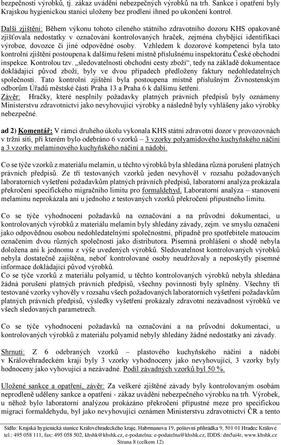 jiné odpovědné osoby. Vzhledem k dozorové kompetenci byla tato kontrolní zjištění postoupena k dalšímu řešení místně příslušnému inspektorátu České obchodní inspekce. Kontrolou tzv.