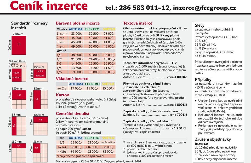 ti tul ní ob rá zek 88 mm 1/2 180 mm 1/3 88 mm 1/4 Barevná plošná inzerce Obálka AUTOMA ELEKTRO SVĚTLO 1. str. 1) 33 000,- 39 500,- 28 000,- 2. str. 45 900,- 49 800,- 41 800,- 3. str. 45 900,- 49 800,- 41 800,- 4.