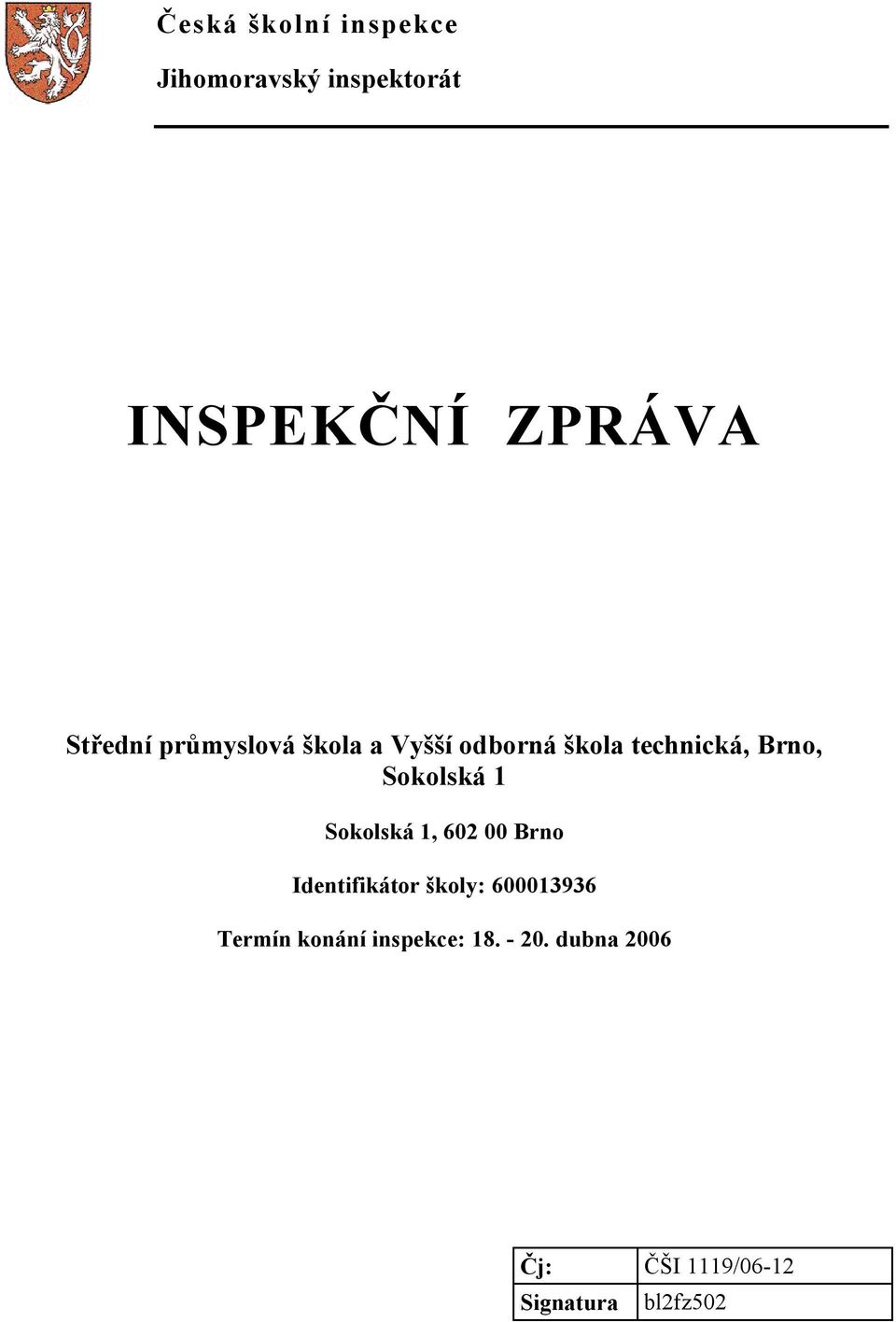 Sokolská 1 Sokolská 1, 602 00 Brno Identifikátor školy: 600013936