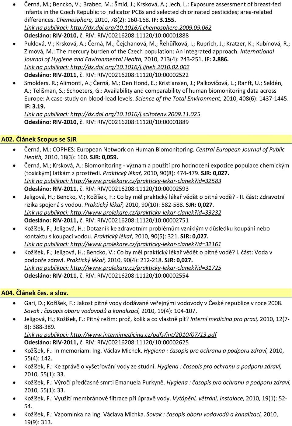 Link na publikaci: http://dx.doi.org/10.1016/j.chemosphere.2009.09.062 Odesláno: RIV 2010, č. RIV: RIV/00216208:11120/10:00001888 Puklová, V.; Krsková, A.; Černá, M.; Čejchanová, M.; Řehůřková, I.