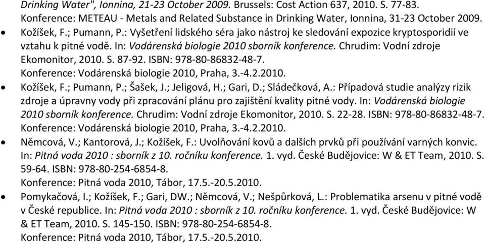 S. 87 92. ISBN: 978 80 86832 48 7. Konference: Vodárenská biologie 2010, Praha, 3. 4.2.2010. Kožíšek, F.; Pumann, P.; Šašek, J.; Jeligová, H.; Gari, D.; Sládečková, A.