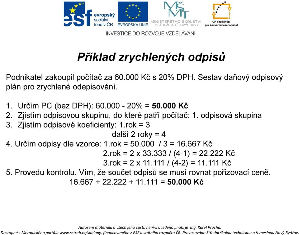 Zjistím odpisové koeficienty: 1.rok = 3 další 2 roky = 4 4. Určím odpisy dle vzorce: 1.rok = 50.000 / 3 = 16.667 Kč 2.rok = 2 x 33.