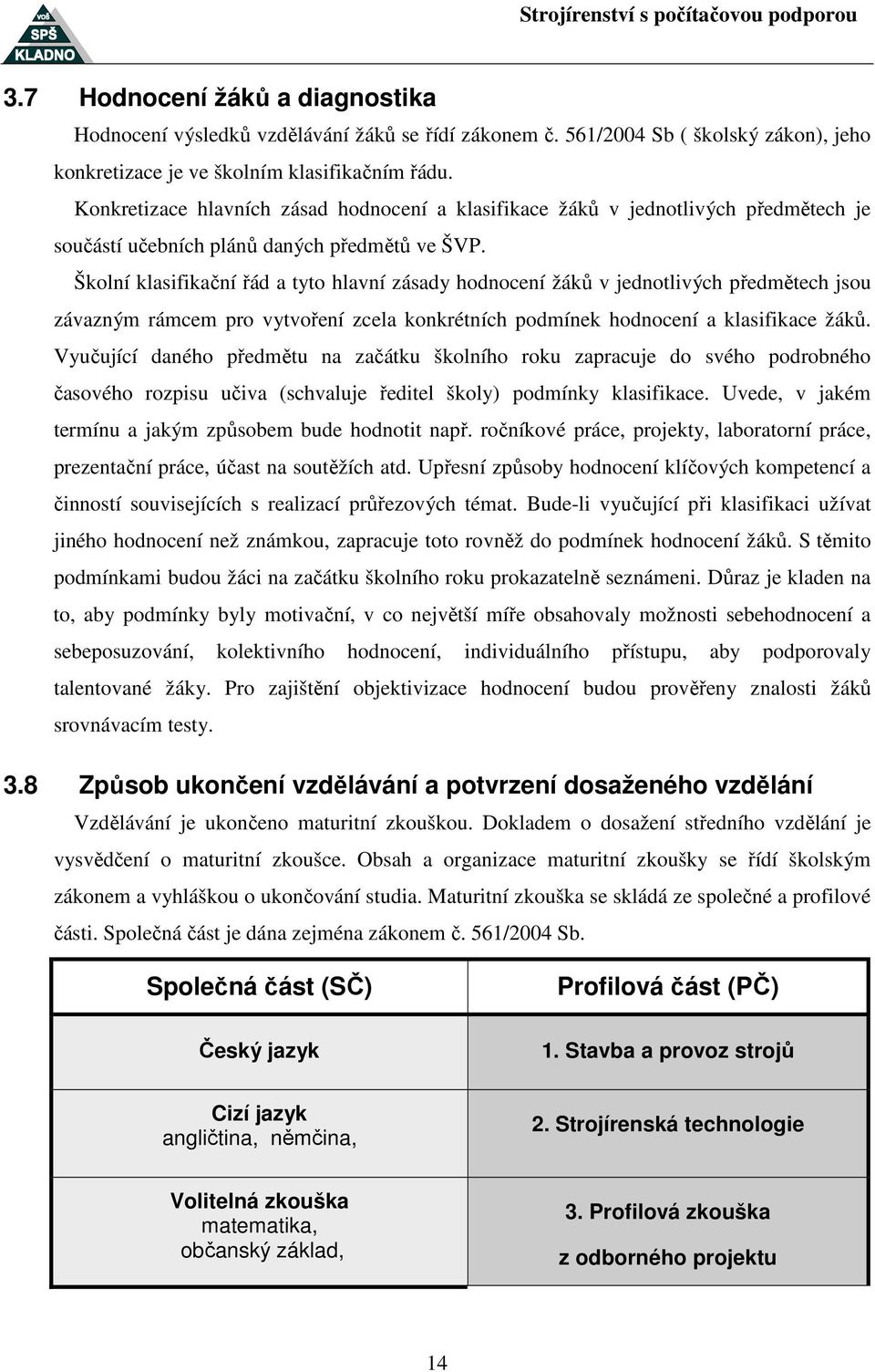 Školní klasifikační řád a tyto hlavní zásady hodnocení žáků v jednotlivých předmětech jsou závazným rámcem pro vytvoření zcela konkrétních podmínek hodnocení a klasifikace žáků.