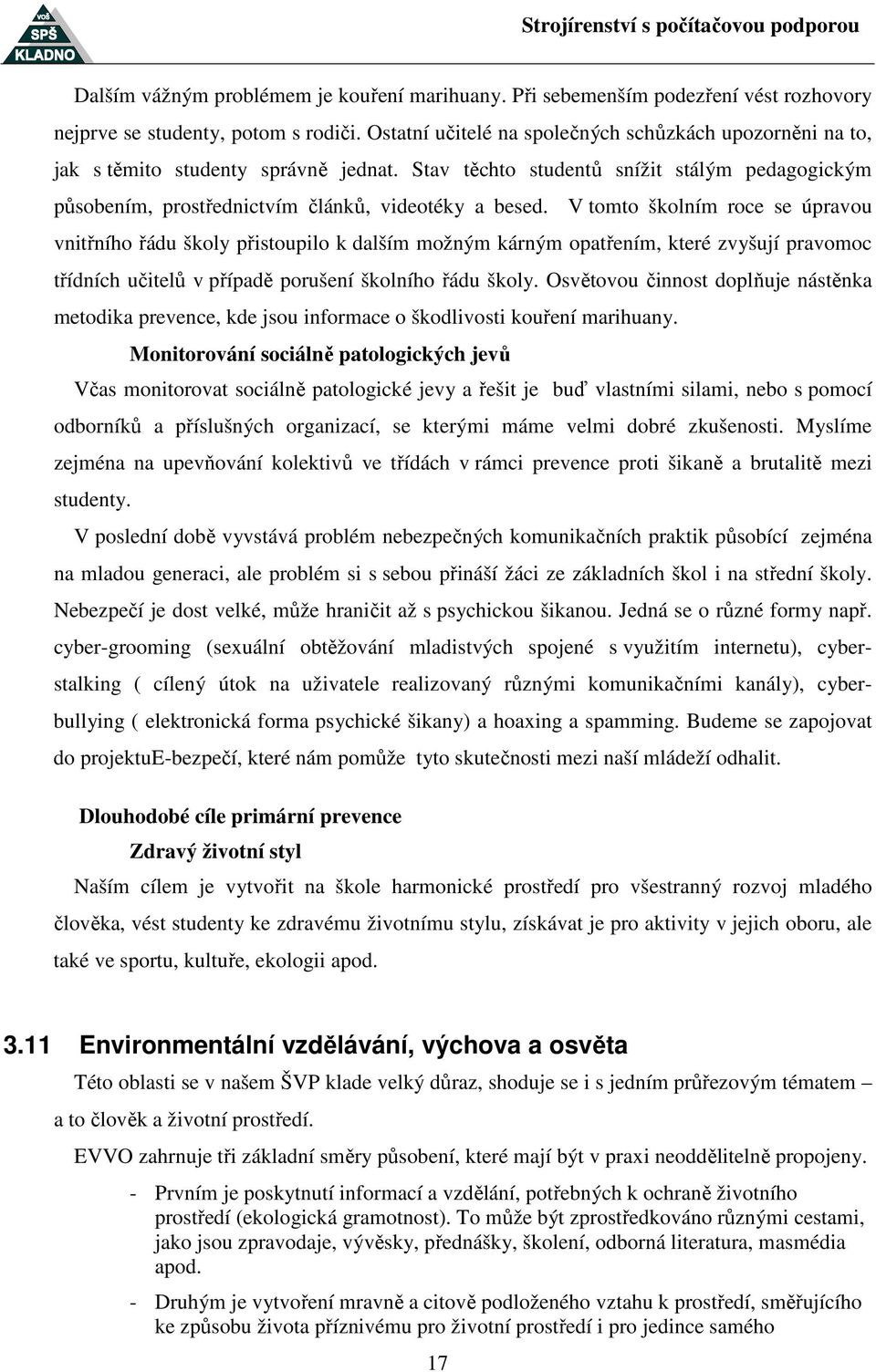 V tomto školním roce se úpravou vnitřního řádu školy přistoupilo k dalším možným kárným opatřením, které zvyšují pravomoc třídních učitelů v případě porušení školního řádu školy.