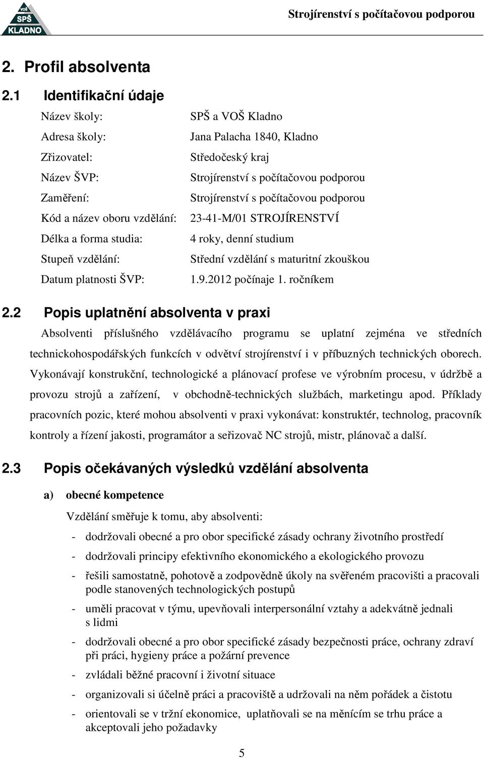 1840, Kladno Středočeský kraj Strojírenství s počítačovou podporou Strojírenství s počítačovou podporou 23-41-M/01 STROJÍRENSTVÍ 4 roky, denní studium Střední vzdělání s maturitní zkouškou 1.9.