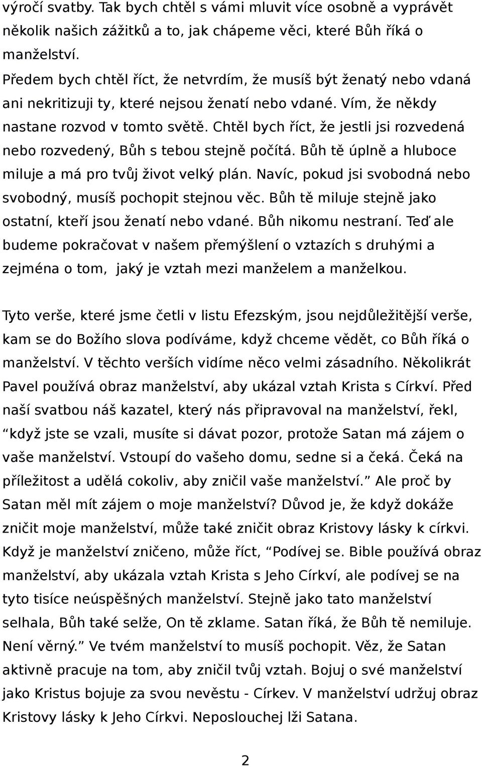 Chtěl bych říct, že jestli jsi rozvedená nebo rozvedený, Bůh s tebou stejně počítá. Bůh tě úplně a hluboce miluje a má pro tvůj život velký plán.